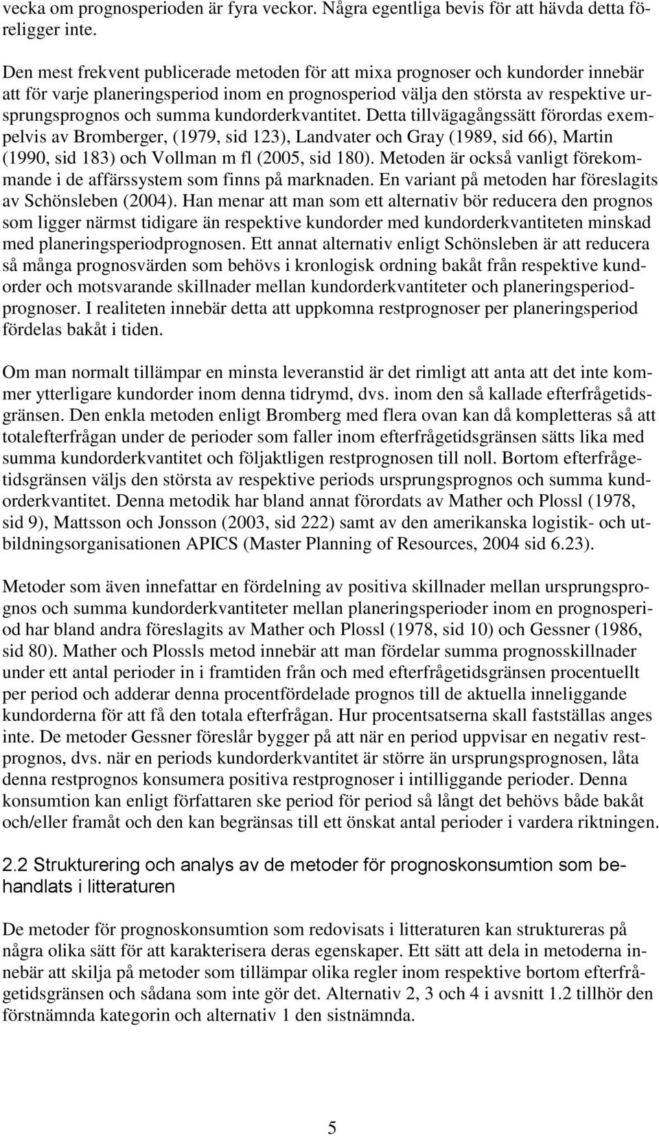 kundorderkvantitet. Detta tillvägagångssätt förordas exempelvis av Bromberger, (1979, sid 123), Landvater och Gray (1989, sid 66), Martin (1990, sid 183) och Vollman m fl (2005, sid 180).