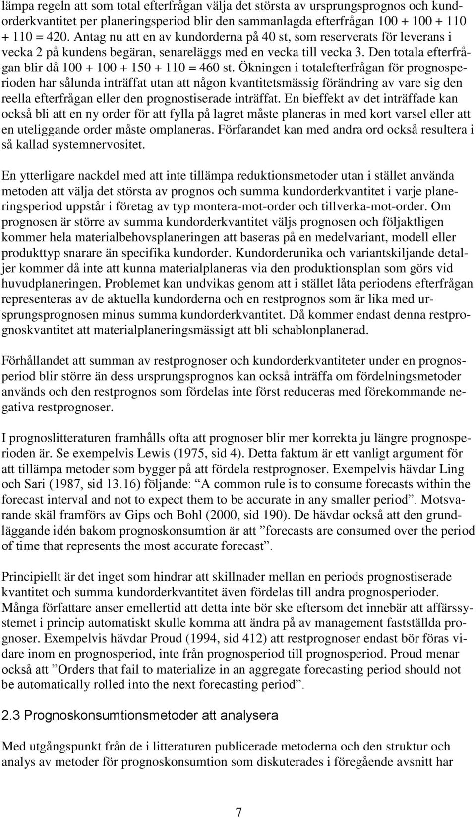 Den totala efterfrågan blir då 100 + 100 + 150 + 110 = 460 st.