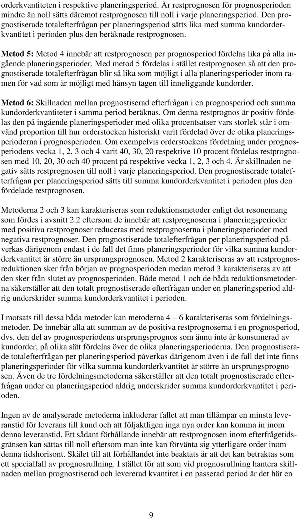 5: 4 innebär att restprognosen per prognosperiod fördelas lika på alla ingående planeringsperioder.
