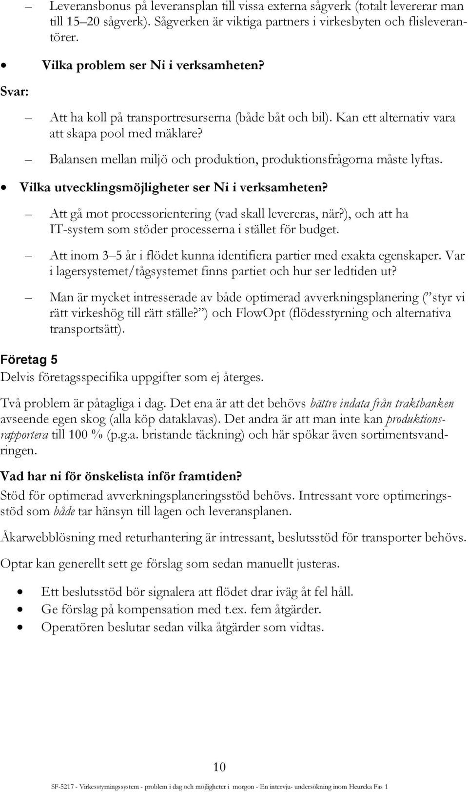 Balansen mellan miljö och produktion, produktionsfrågorna måste lyftas. Vilka utvecklingsmöjligheter ser Ni i verksamheten? Att gå mot processorientering (vad skall levereras, när?