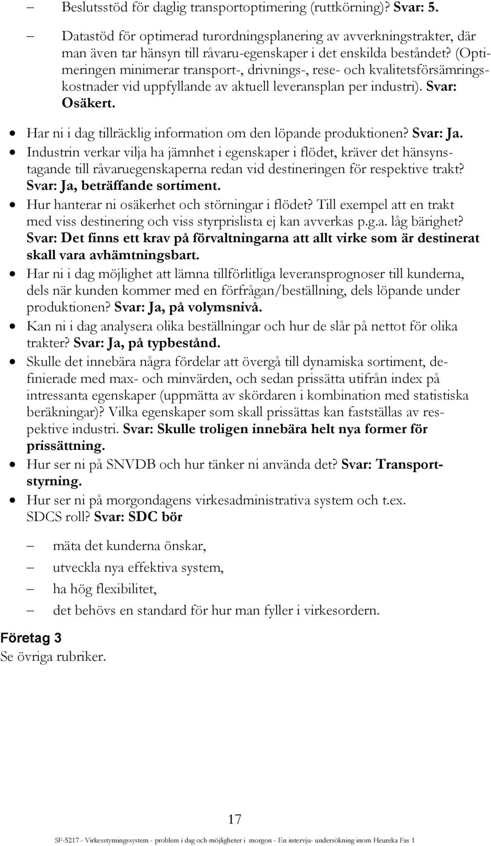 (Optimeringen minimerar transport-, drivnings-, rese- och kvalitetsförsämringskostnader vid uppfyllande av aktuell leveransplan per industri). Svar: Osäkert.