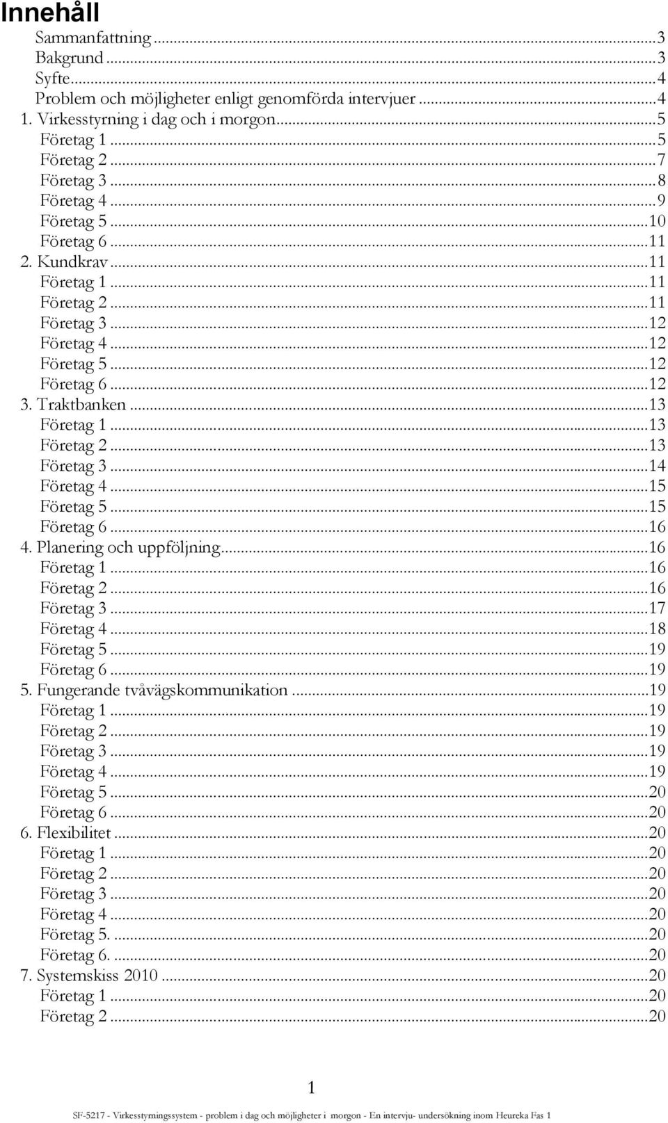 ..14 Företag 4...15 Företag 5...15 Företag 6...16 4. Planering och uppföljning...16 Företag 1...16 Företag 2...16 Företag 3...17 Företag 4...18 Företag 5...19 Företag 6...19 5.