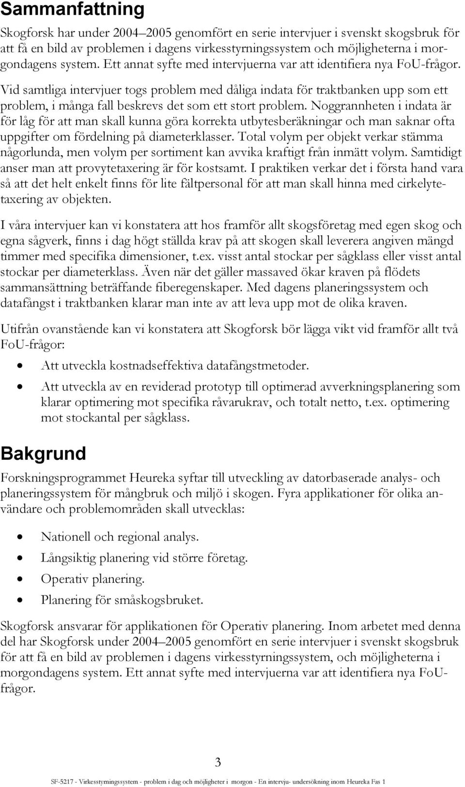 Vid samtliga intervjuer togs problem med dåliga indata för traktbanken upp som ett problem, i många fall beskrevs det som ett stort problem.