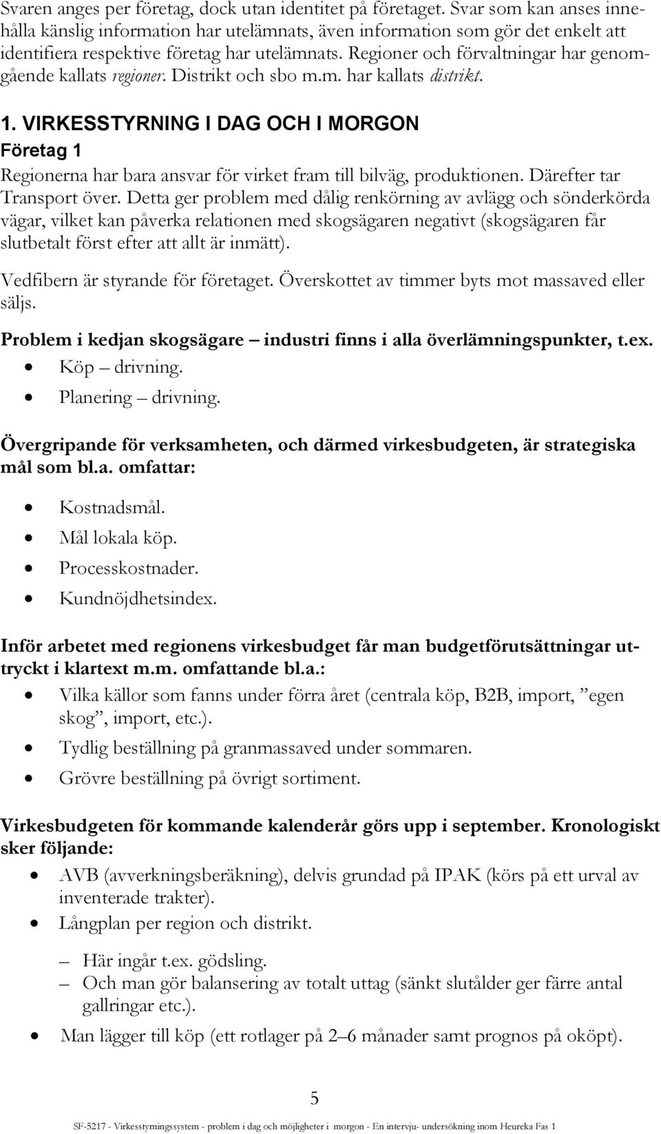 Regioner och förvaltningar har genomgående kallats regioner. Distrikt och sbo m.m. har kallats distrikt. 1.