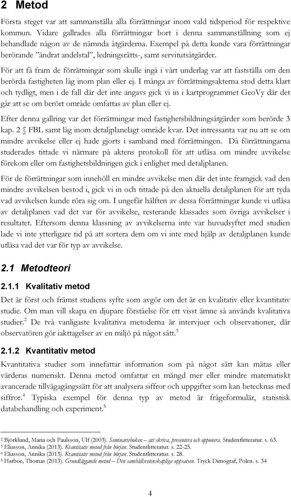 Exempel på detta kunde vara förrättningar berörande ändrat andelstal, ledningsrätts-, samt servitutsåtgärder.