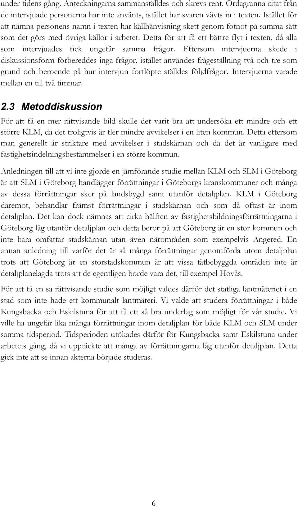 Detta för att få ett bättre flyt i texten, då alla som intervjuades fick ungefär samma frågor.