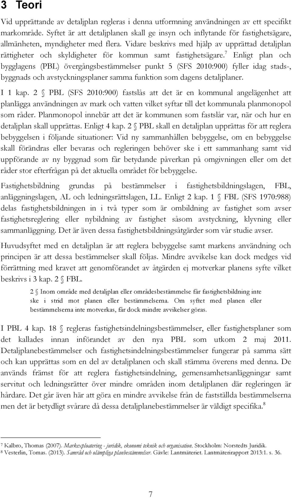 Vidare beskrivs med hjälp av upprättad detaljplan rättigheter och skyldigheter för kommun samt fastighetsägare.