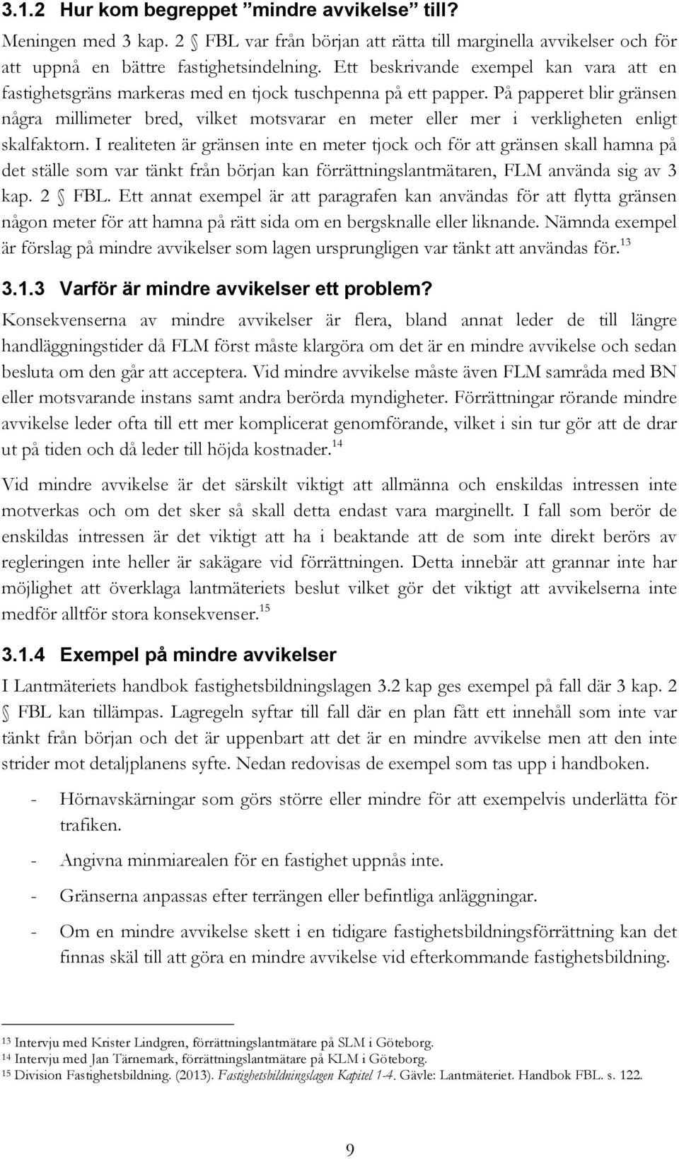 På papperet blir gränsen några millimeter bred, vilket motsvarar en meter eller mer i verkligheten enligt skalfaktorn.