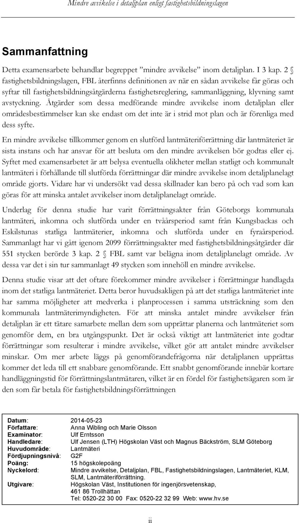 Åtgärder som dessa medförande mindre avvikelse inom detaljplan eller områdesbestämmelser kan ske endast om det inte är i strid mot plan och är förenliga med dess syfte.