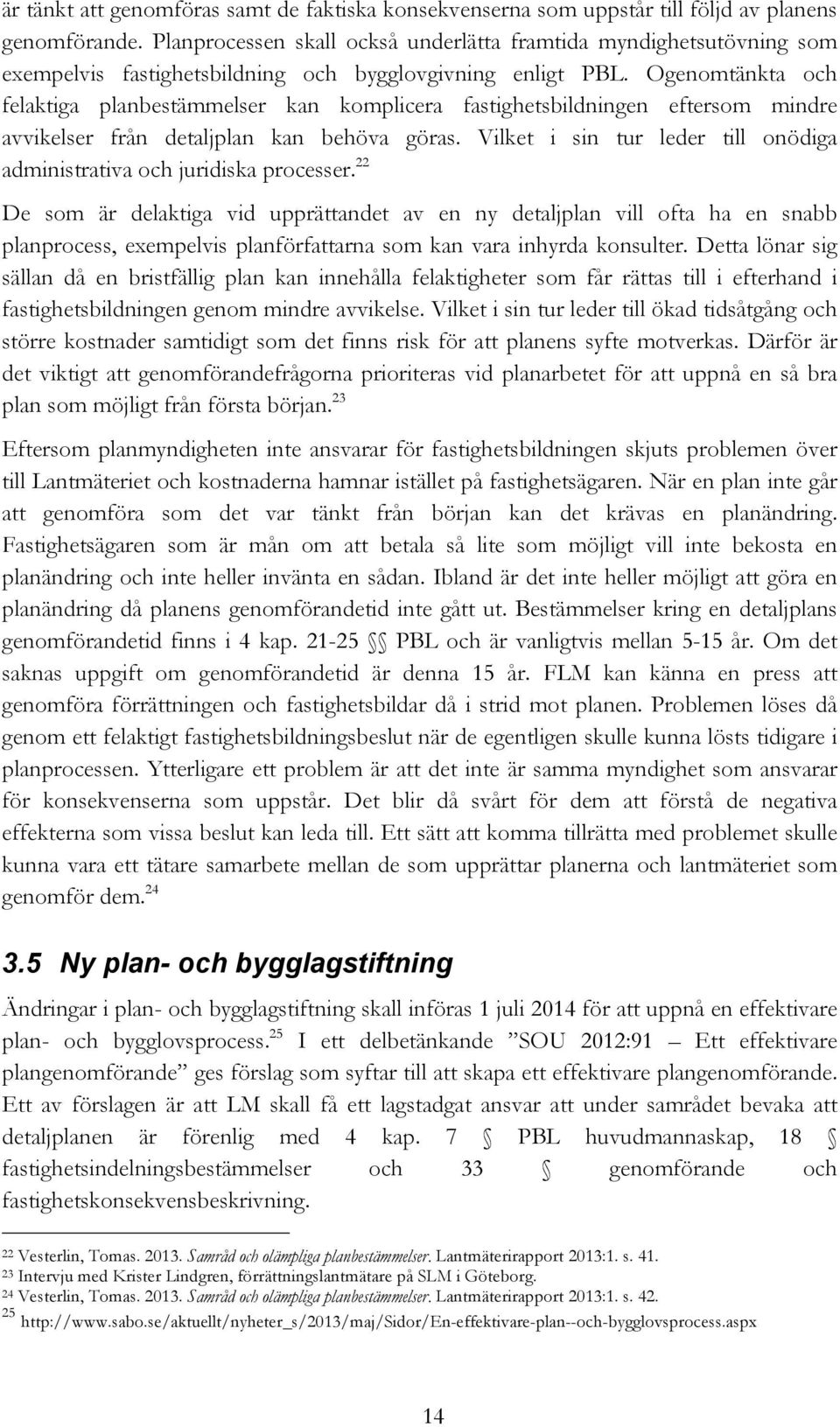 Ogenomtänkta och felaktiga planbestämmelser kan komplicera fastighetsbildningen eftersom mindre avvikelser från detaljplan kan behöva göras.