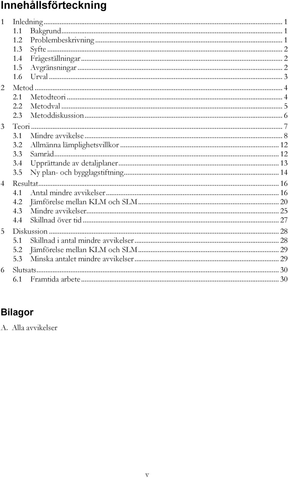 5 Ny plan- och bygglagstiftning... 14 4 Resultat... 16 4.1 Antal mindre avvikelser... 16 4.2 Jämförelse mellan KLM och SLM... 20 4.3 Mindre avvikelser... 25 4.4 Skillnad över tid.