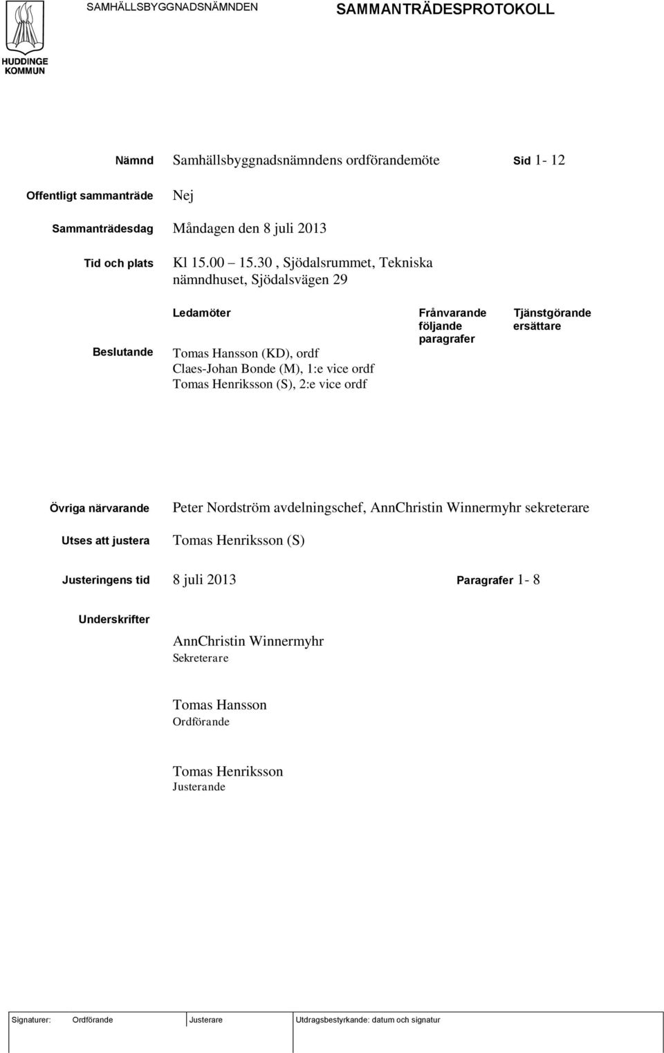 2:e vice ordf Frånvarande följande paragrafer Tjänstgörande ersättare Övriga närvarande Utses att justera Peter Nordström avdelningschef, AnnChristin Winnermyhr