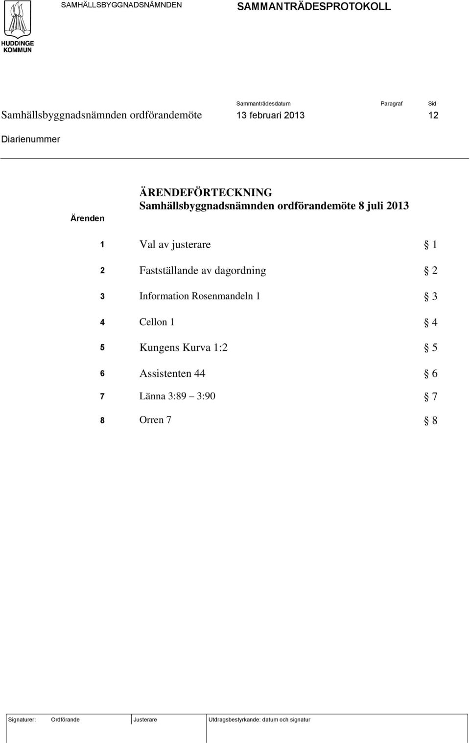 justerare 1 2 Fastställande av dagordning 2 3 Information Rosenmandeln 1 3 4