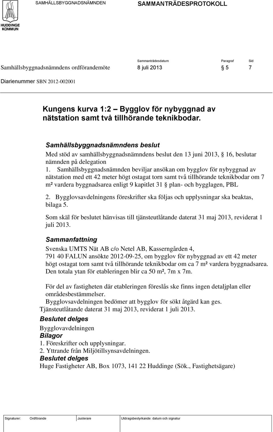 Samhällsbyggnadsnämnden beviljar ansökan om bygglov för nybyggnad av nätstation med ett 42 meter högt ostagat torn samt två tillhörande teknikbodar om 7 m² vardera byggnadsarea enligt 9 kapitlet 31