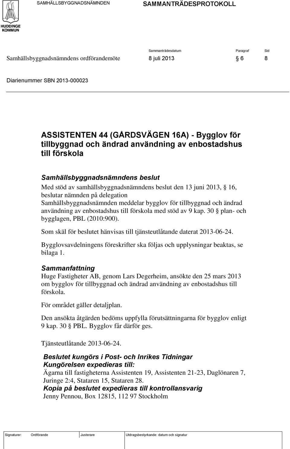 användning av enbostadshus till förskola med stöd av 9 kap. 30 plan- och bygglagen, PBL (2010:900). Som skäl för beslutet hänvisas till tjänsteutlåtande daterat 2013-06-24.