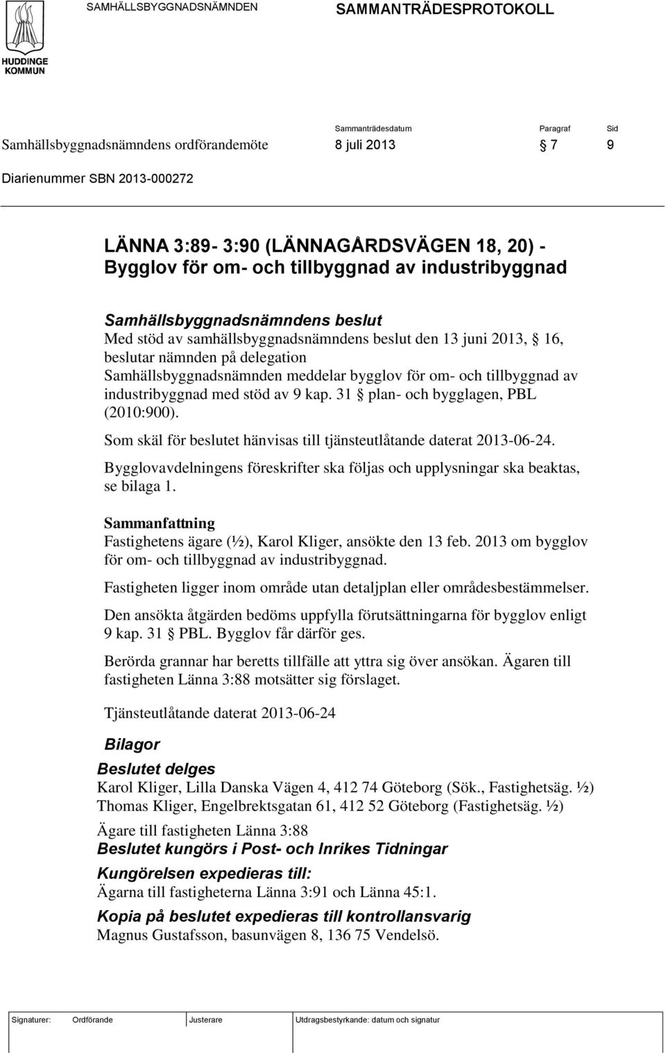 industribyggnad med stöd av 9 kap. 31 plan- och bygglagen, PBL (2010:900). Som skäl för beslutet hänvisas till tjänsteutlåtande daterat 2013-06-24.