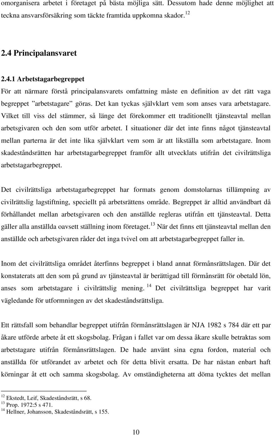 Det kan tyckas självklart vem som anses vara arbetstagare. Vilket till viss del stämmer, så länge det förekommer ett traditionellt tjänsteavtal mellan arbetsgivaren och den som utför arbetet.