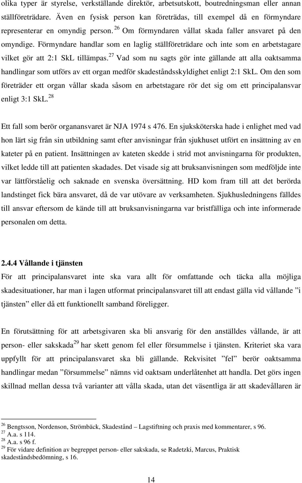 Förmyndare handlar som en laglig ställföreträdare och inte som en arbetstagare vilket gör att 2:1 SkL tillämpas.