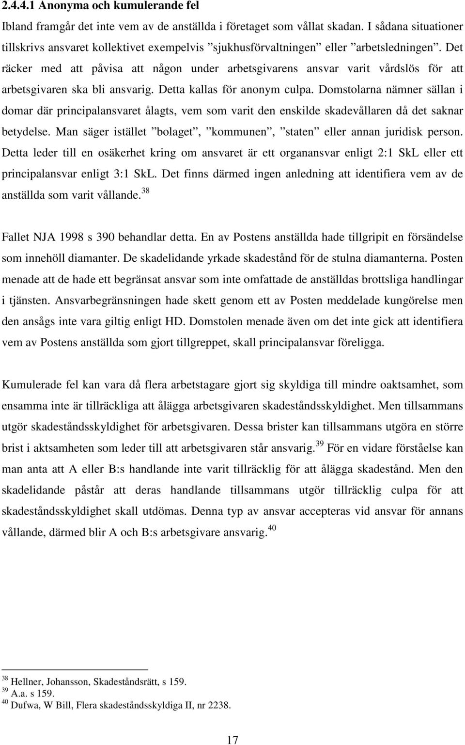 Det räcker med att påvisa att någon under arbetsgivarens ansvar varit vårdslös för att arbetsgivaren ska bli ansvarig. Detta kallas för anonym culpa.