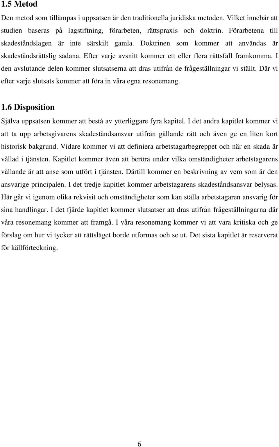 I den avslutande delen kommer slutsatserna att dras utifrån de frågeställningar vi ställt. Där vi efter varje slutsats kommer att föra in våra egna resonemang. 1.