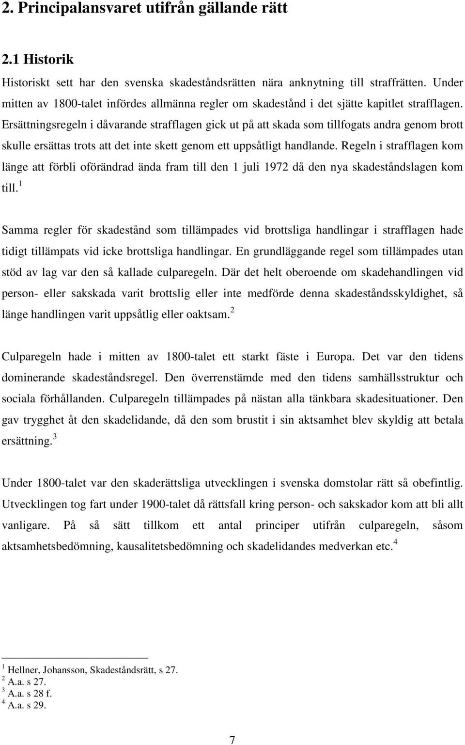 Ersättningsregeln i dåvarande strafflagen gick ut på att skada som tillfogats andra genom brott skulle ersättas trots att det inte skett genom ett uppsåtligt handlande.