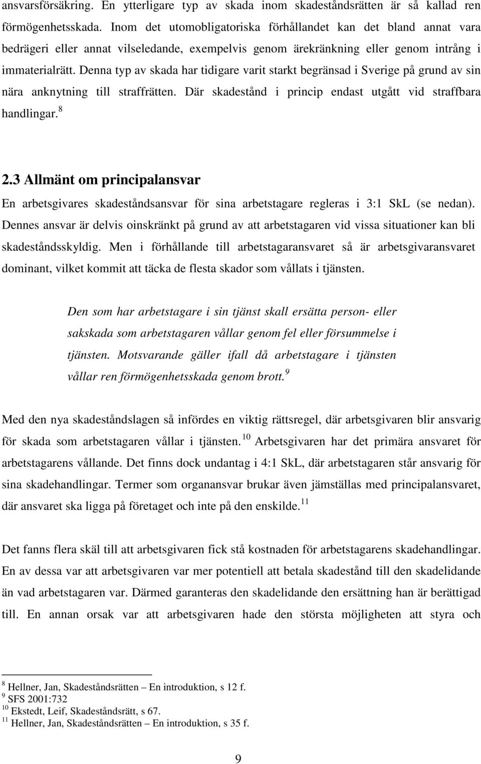 Denna typ av skada har tidigare varit starkt begränsad i Sverige på grund av sin nära anknytning till straffrätten. Där skadestånd i princip endast utgått vid straffbara handlingar. 8 2.