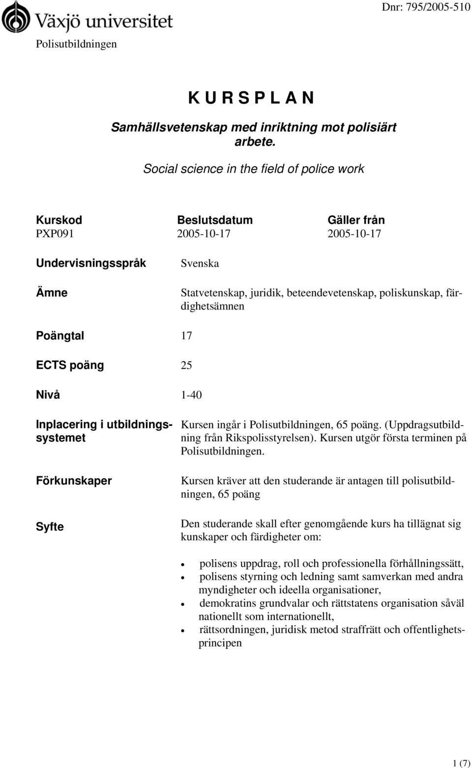 färdighetsämnen Poängtal 17 ECTS poäng 25 Nivå 1-40 Inplacering i utbildningssystemet Förkunskaper Syfte Kursen ingår i Polisutbildningen, 65 poäng. (Uppdragsutbildning från Rikspolisstyrelsen).