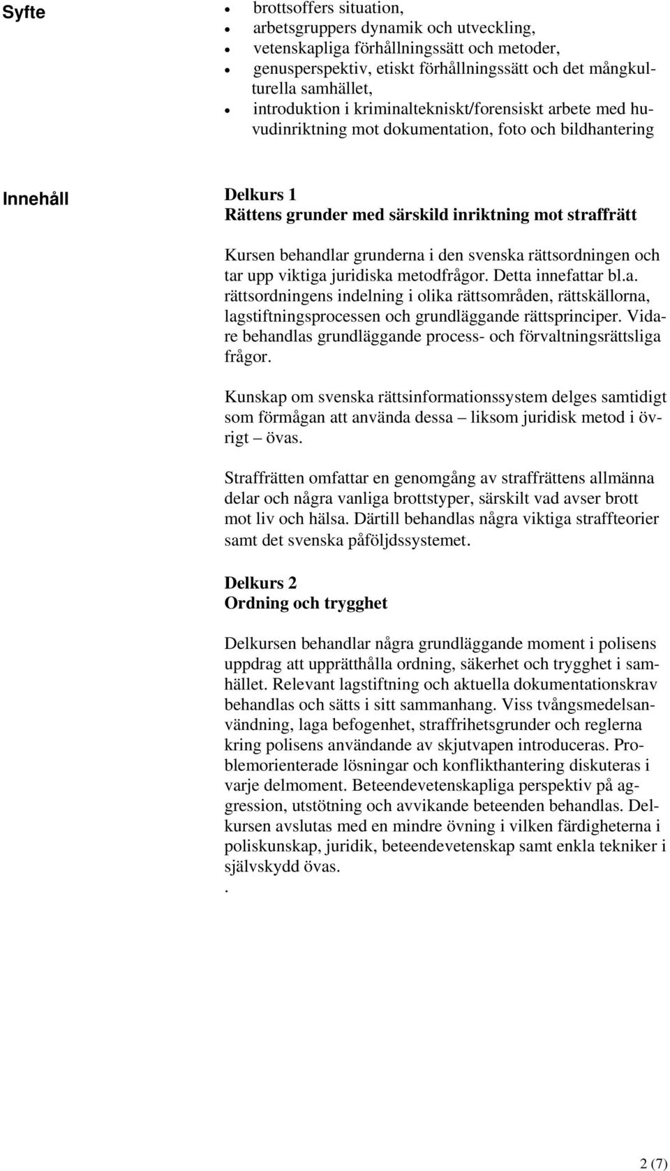 behandlar grunderna i den svenska rättsordningen och tar upp viktiga juridiska metodfrågor. Detta innefattar bl.a. rättsordningens indelning i olika rättsområden, rättskällorna, lagstiftningsprocessen och grundläggande rättsprinciper.