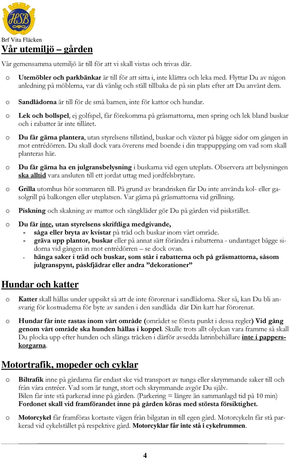 Lek ch bllspel, ej glfspel, får förekmma på gräsmattrna, men spring ch lek bland buskar ch i rabatter är inte tillåtet.
