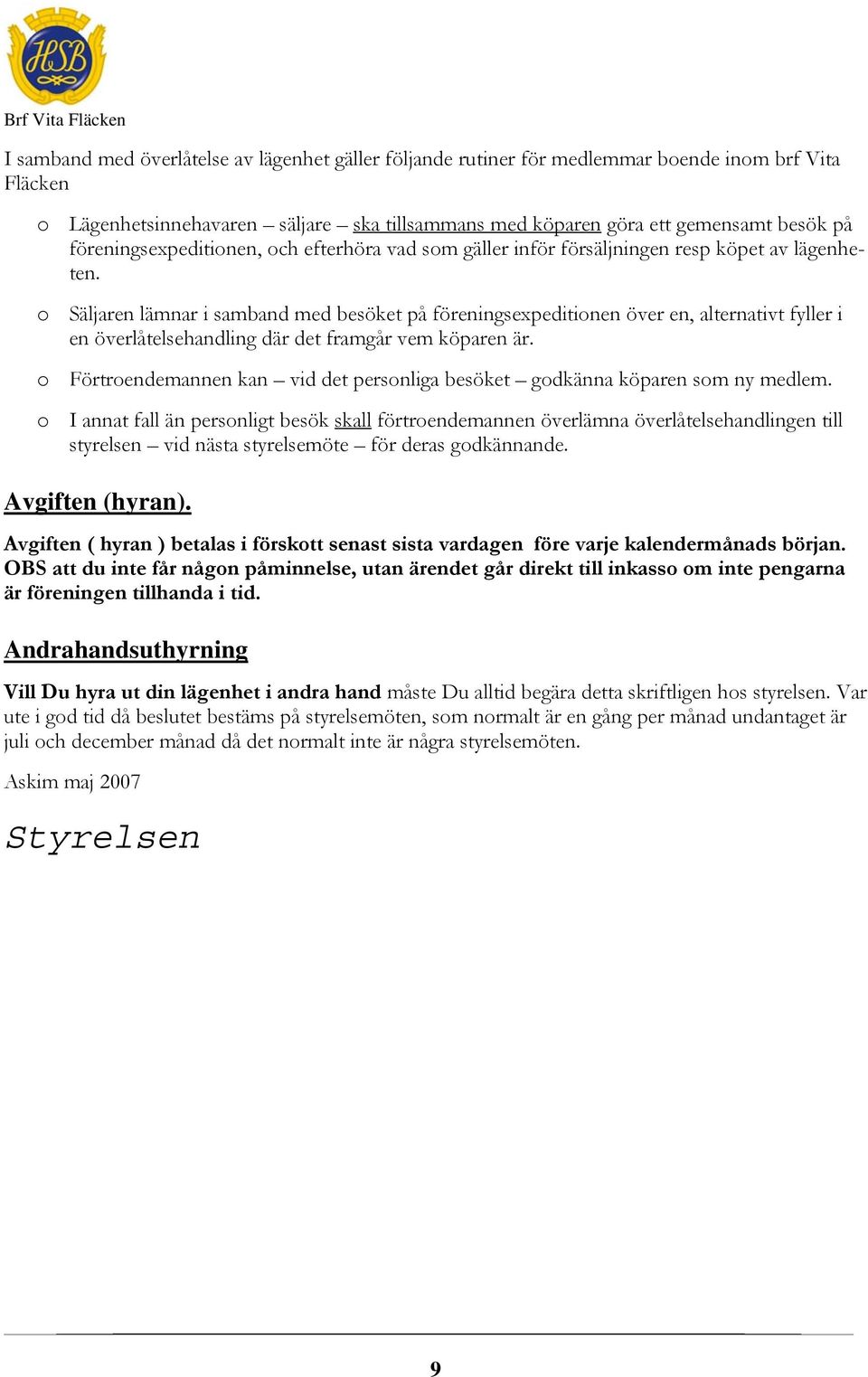 Säljaren lämnar i samband med besöket på föreningsexpeditinen över en, alternativt fyller i en överlåtelsehandling där det framgår vem köparen är.