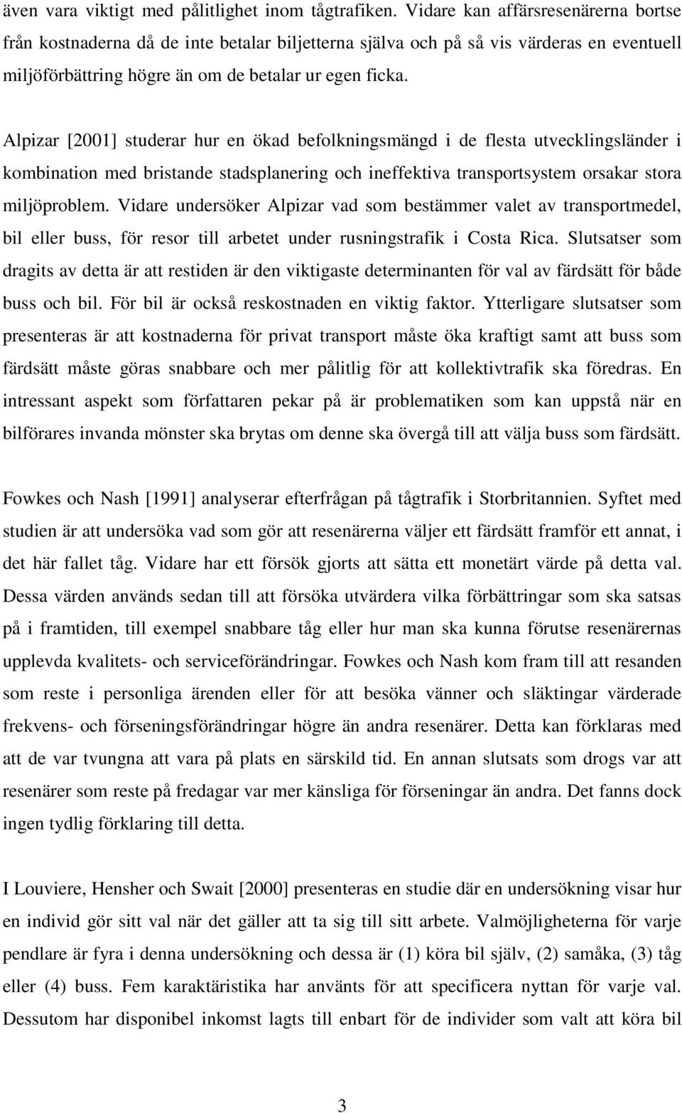 Alpizar [2001] studerar hur en ökad befolkningsmängd i de flesta utvecklingsländer i kombination med bristande stadsplanering och ineffektiva transportsystem orsakar stora miljöproblem.