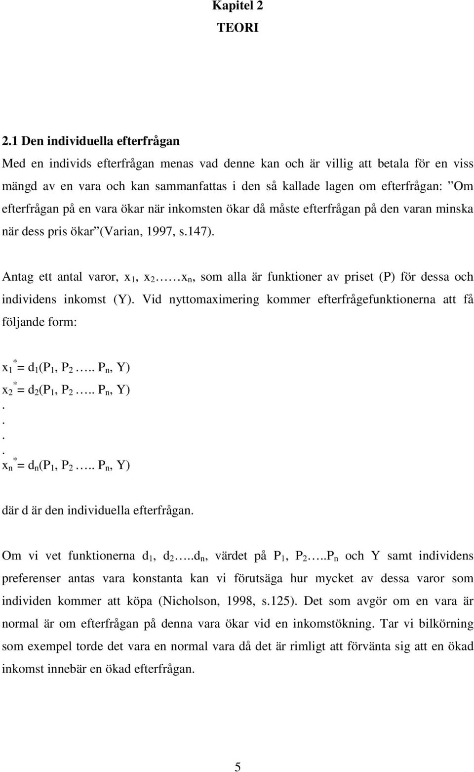 efterfrågan på en vara ökar när inkomsten ökar då måste efterfrågan på den varan minska när dess pris ökar (Varian, 1997, s.147).