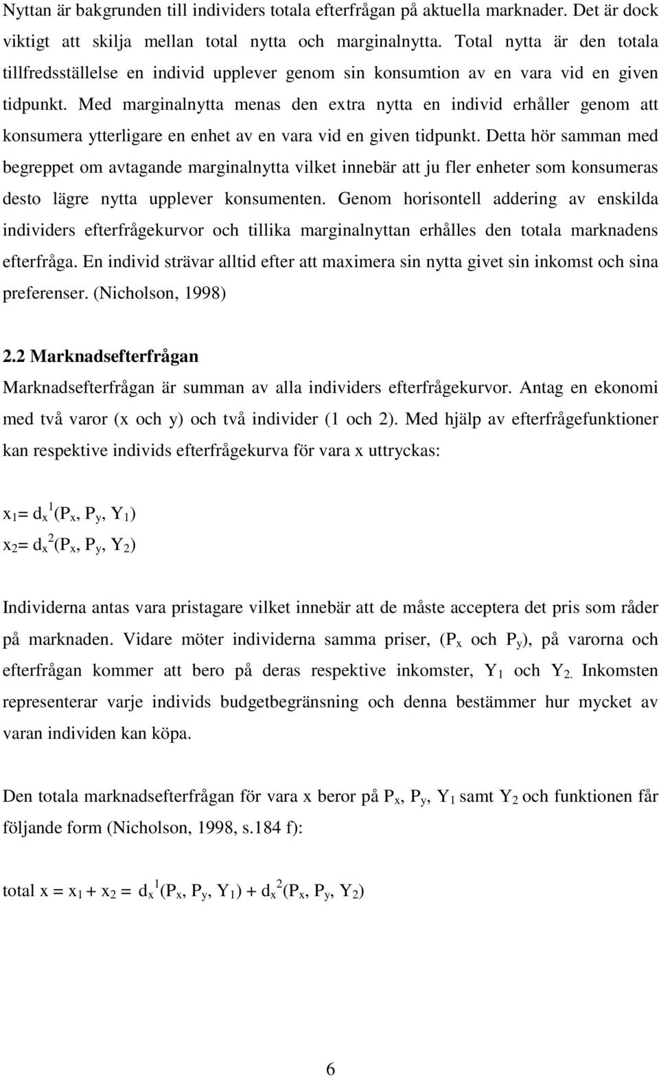 Med marginalnytta menas den extra nytta en individ erhåller genom att konsumera ytterligare en enhet av en vara vid en given tidpunkt.