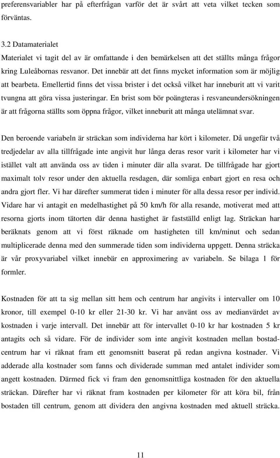 Det innebär att det finns mycket information som är möjlig att bearbeta. Emellertid finns det vissa brister i det också vilket har inneburit att vi varit tvungna att göra vissa justeringar.