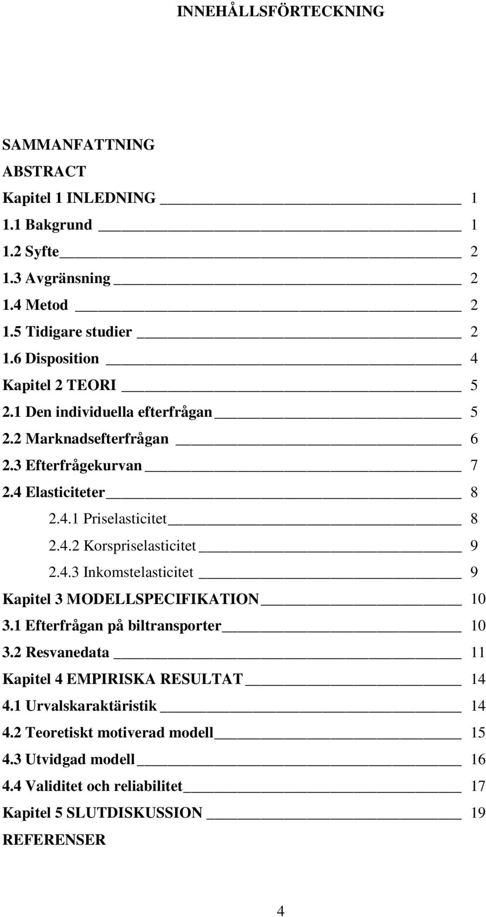 4.2 Korspriselasticitet 9 2.4.3 Inkomstelasticitet 9 Kapitel 3 MODELLSPECIFIKATION 10 3.1 Efterfrågan på biltransporter 10 3.