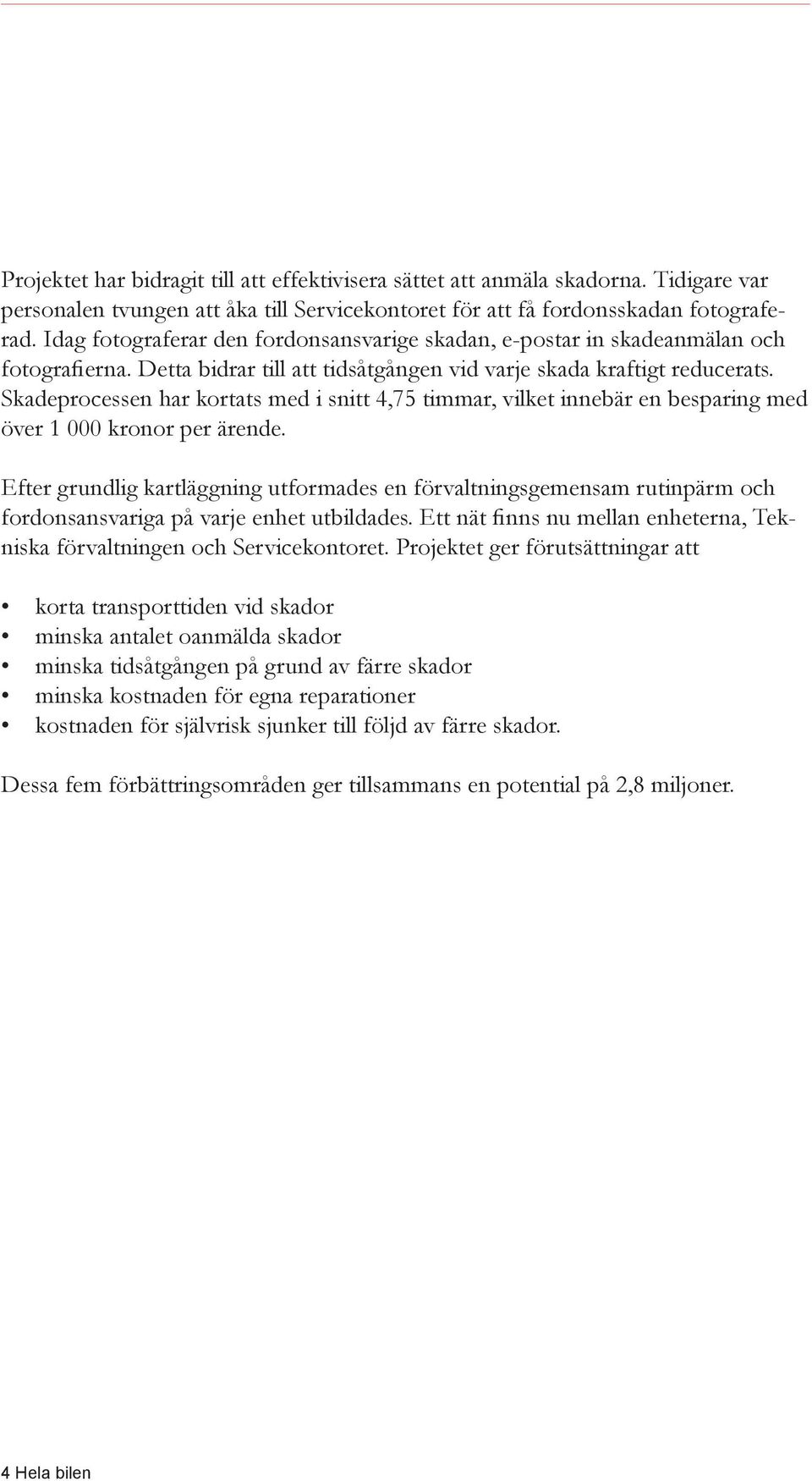 Skadeprocessen har kortats med i snitt 4,75 timmar, vilket innebär en besparing med över 1 000 kronor per ärende.