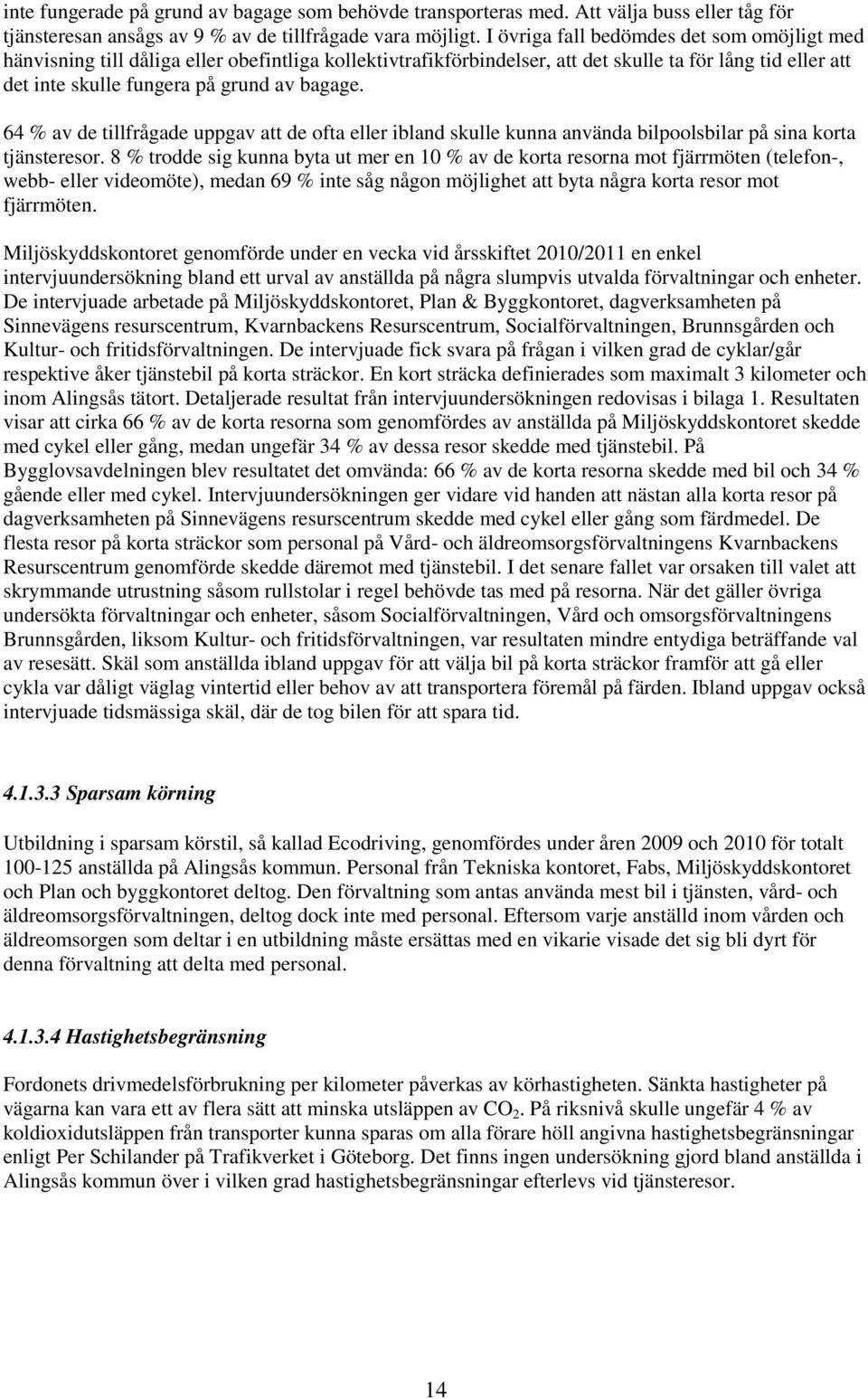 64 % av de tillfrågade uppgav att de ofta eller ibland skulle kunna använda bilpoolsbilar på sina korta tjänsteresor.