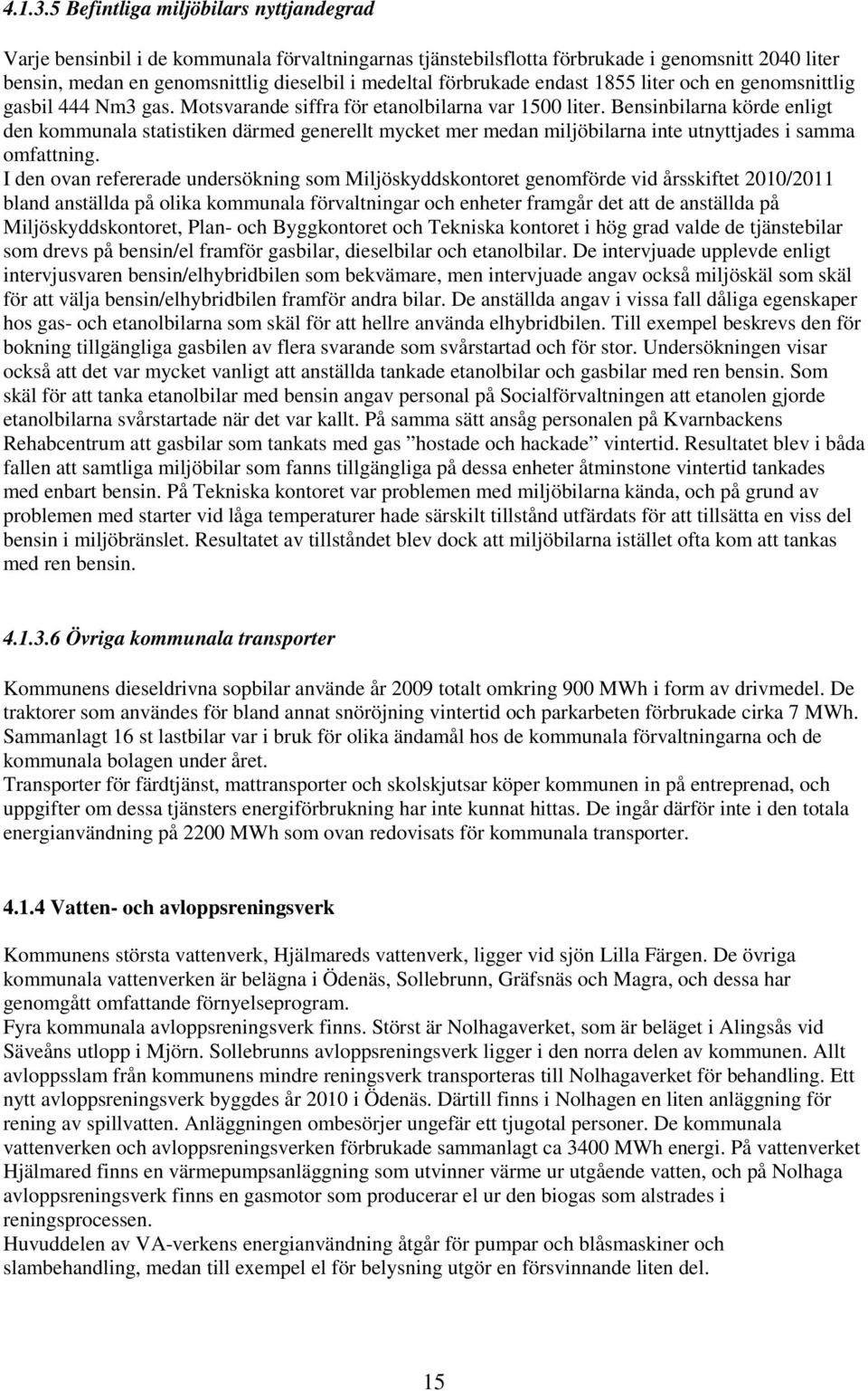 förbrukade endast 1855 liter och en genomsnittlig gasbil 444 Nm3 gas. Motsvarande siffra för etanolbilarna var 1500 liter.