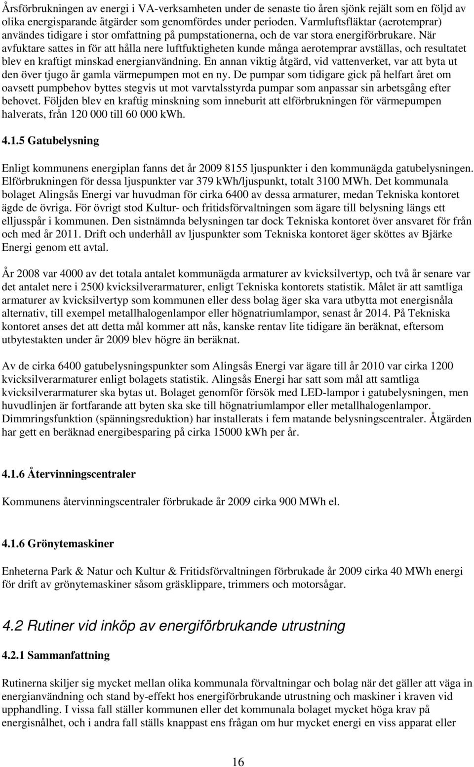 När avfuktare sattes in för att hålla nere luftfuktigheten kunde många aerotemprar avställas, och resultatet blev en kraftigt minskad energianvändning.