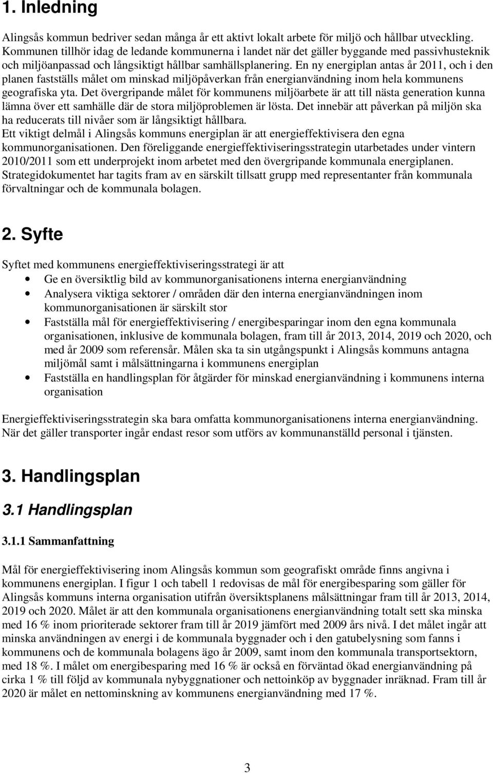 En ny energiplan antas år 2011, och i den planen fastställs målet om minskad miljöpåverkan från energianvändning inom hela kommunens geografiska yta.