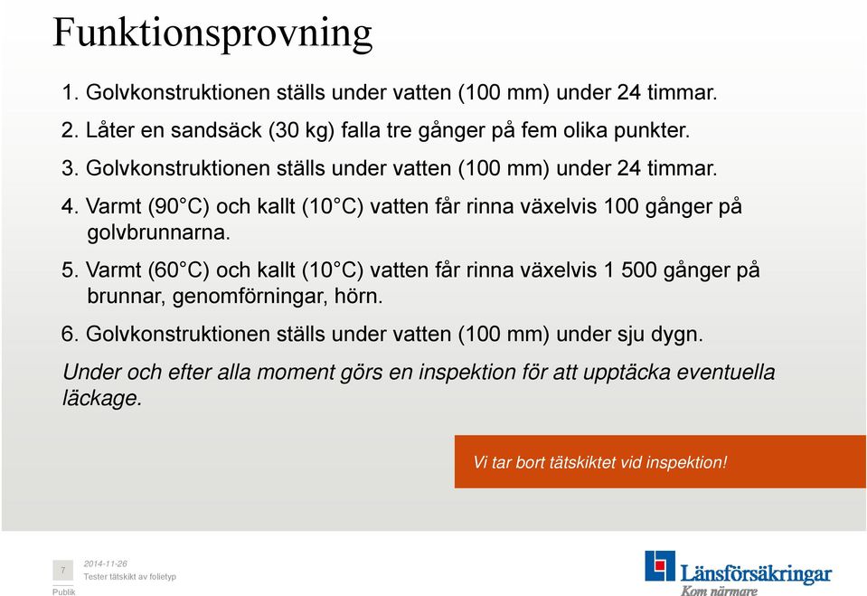 Varmt (90 C) och kallt (10 C) vatten får rinna växelvis 100 gånger på golvbrunnarna. 5.