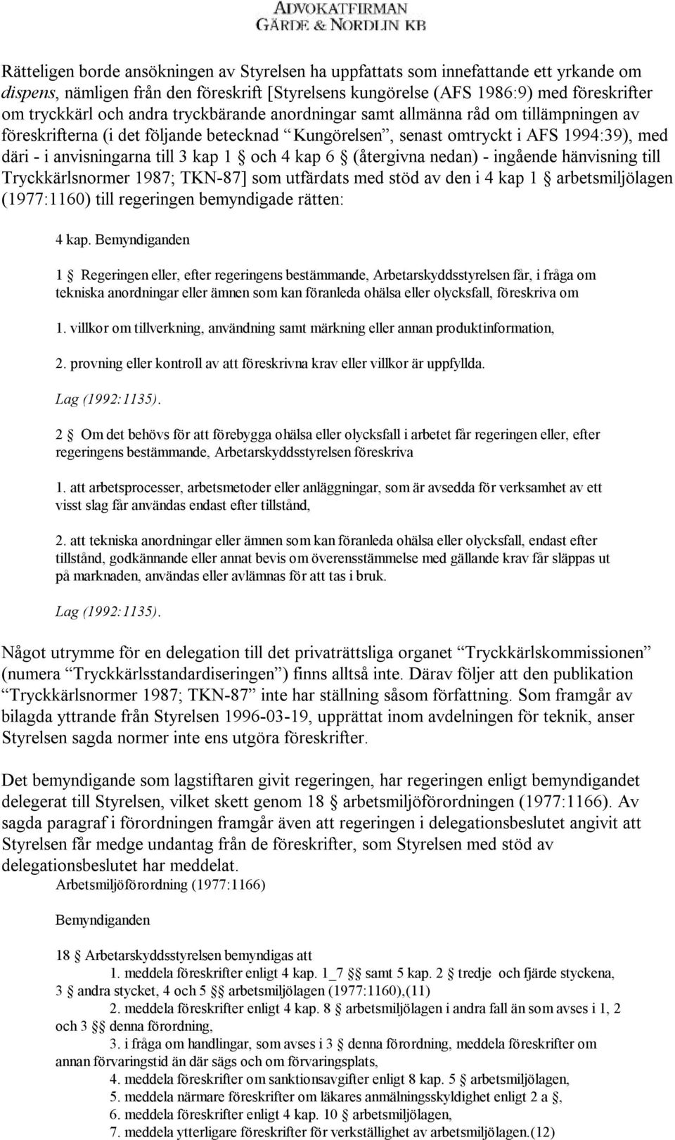 4 kap 6 (återgivna nedan) - ingående hänvisning till Tryckkärlsnormer 1987; TKN-87] som utfärdats med stöd av den i 4 kap 1 arbetsmiljölagen (1977:1160) till regeringen bemyndigade rätten: 4 kap.