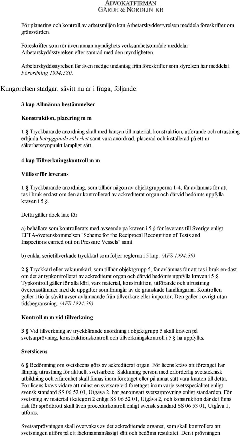 Arbetarskyddsstyrelsen får även medge undantag från föreskrifter som styrelsen har meddelat. Förordning 1994:580.