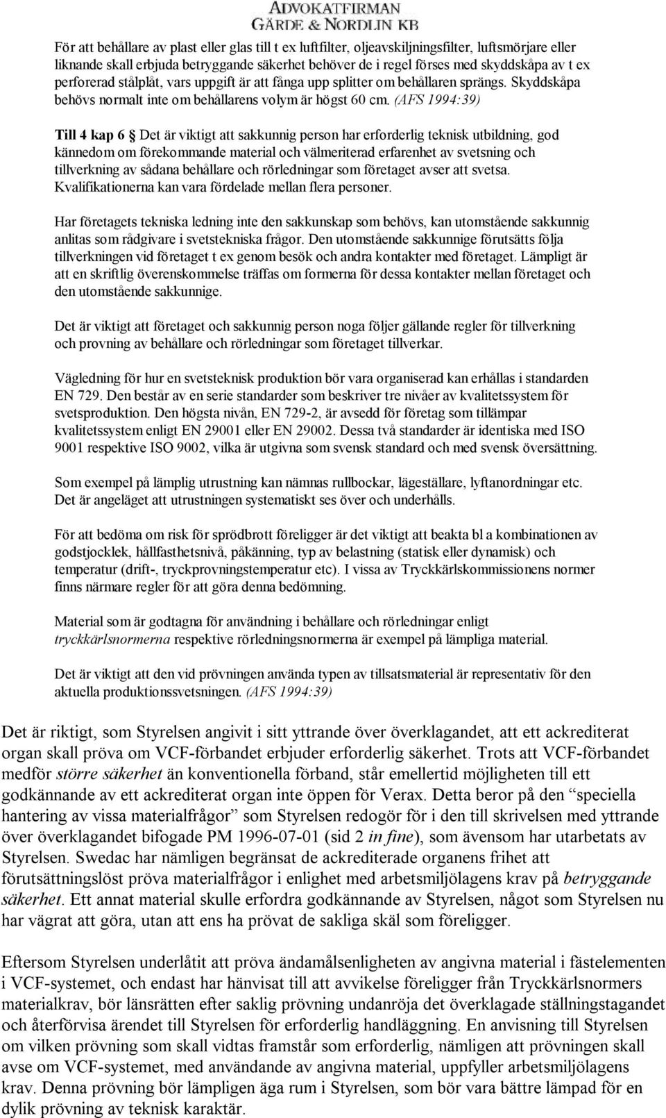 (AFS 1994:39) Till 4 kap 6 Det är viktigt att sakkunnig person har erforderlig teknisk utbildning, god kännedom om förekommande material och välmeriterad erfarenhet av svetsning och tillverkning av