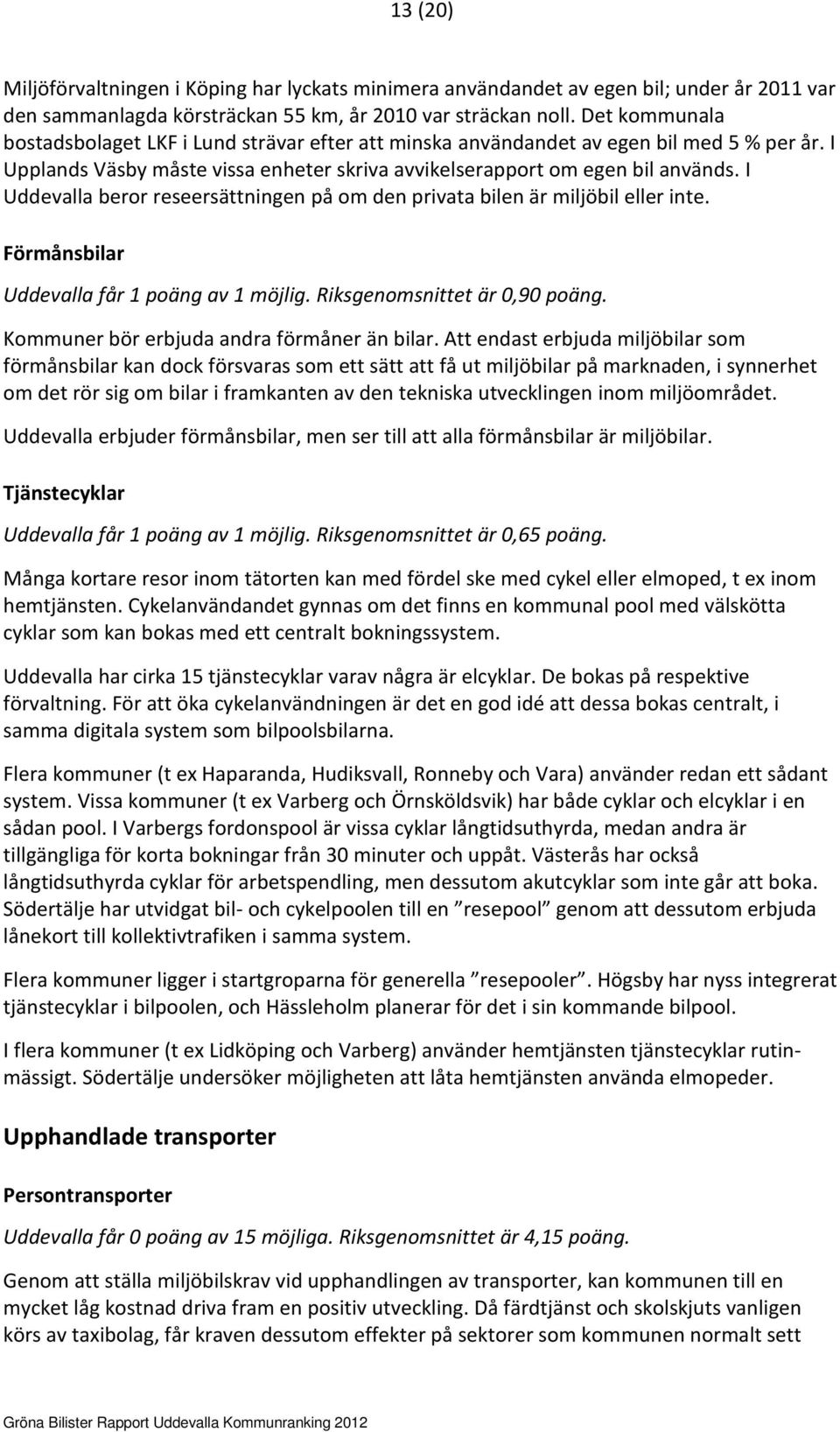 I Uddevalla beror reseersättningen på om den privata bilen är miljöbil eller inte. Förmånsbilar Uddevalla får 1 poäng av 1 möjlig. Riksgenomsnittet är 0,90 poäng.