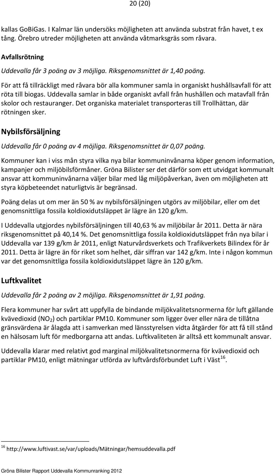 Uddevalla samlar in både organiskt avfall från hushållen och matavfall från skolor och restauranger. Det organiska materialet transporteras till Trollhättan, där rötningen sker.