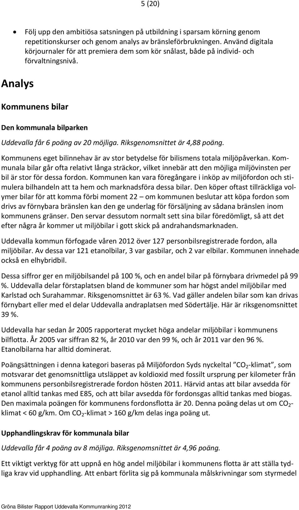 Riksgenomsnittet är 4,88 poäng. Kommunens eget bilinnehav är av stor betydelse för bilismens totala miljöpåverkan.