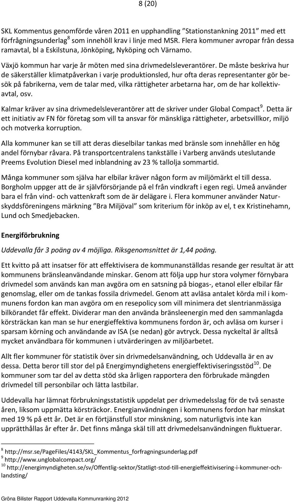 De måste beskriva hur de säkerställer klimatpåverkan i varje produktionsled, hur ofta deras representanter gör besök på fabrikerna, vem de talar med, vilka rättigheter arbetarna har, om de har