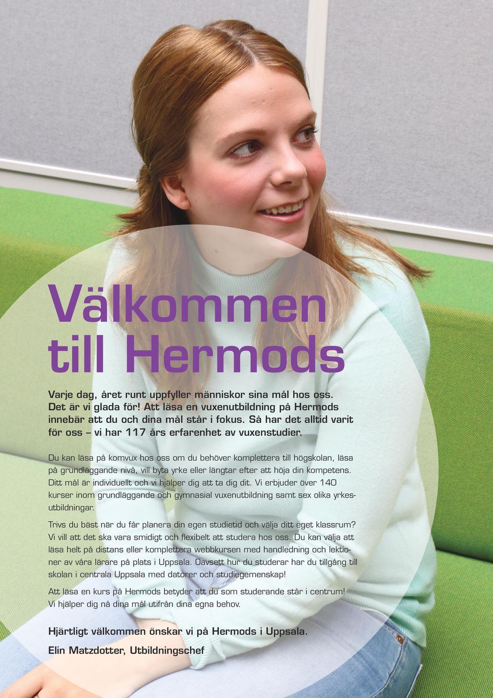 Du kan läsa på komvux hos oss om du behöver komplettera till högskolan, läsa på grundläggande nivå, vill byta yrke eller längtar efter att höja din kompetens.