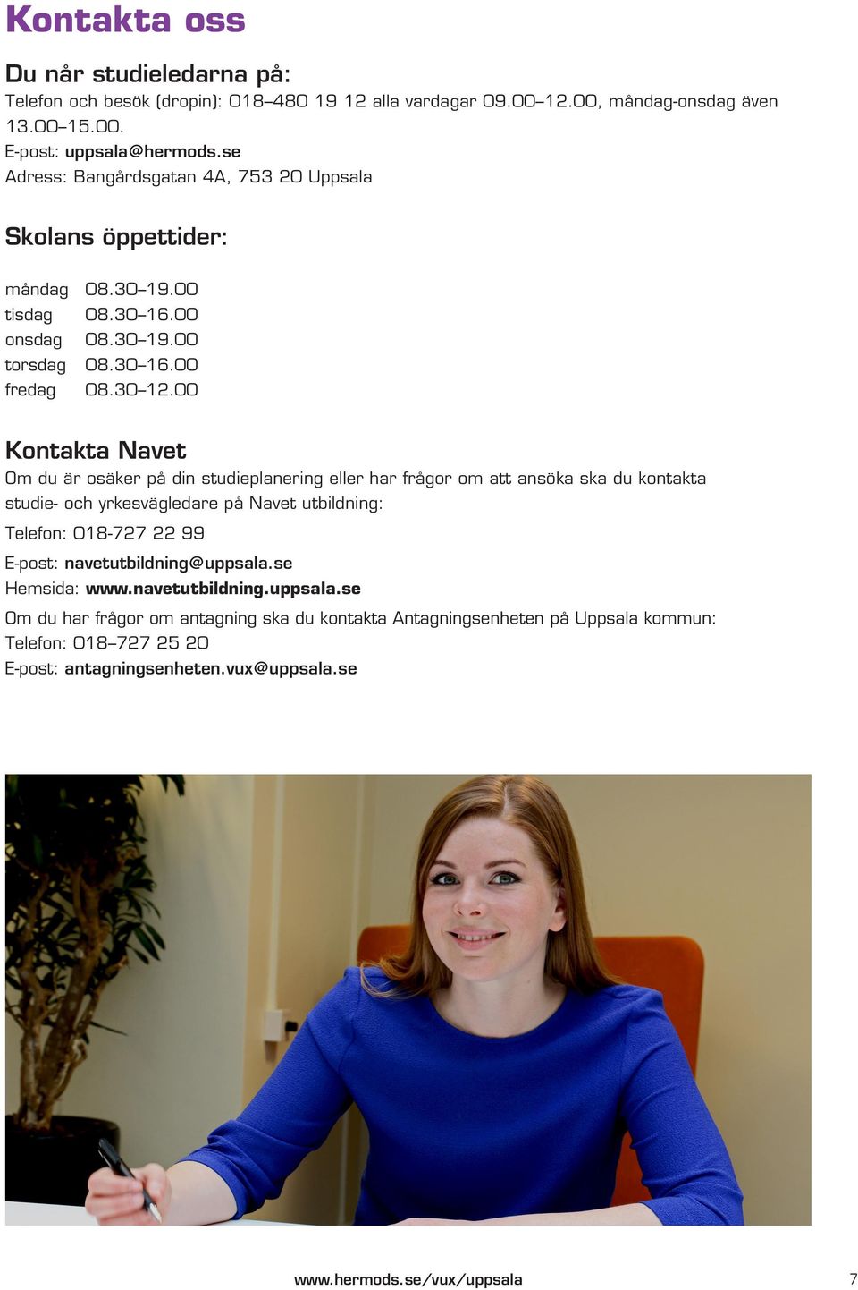 00 Kontakta Navet Om du är osäker på din studieplanering eller har frågor om att ansöka ska du kontakta studie- och yrkesvägledare på Navet utbildning: Telefon: 018-727 22 99